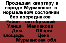 Продадим квартиру в городе Мурманске  в  нормальном состоянии, без посредников › Район ­ октябрьский › Улица ­ Маклакова › Дом ­ 21 › Общая площадь ­ 45 › Цена ­ 2 230 000 - Мурманская обл., Мурманск г. Недвижимость » Квартиры продажа   . Мурманская обл.,Мурманск г.